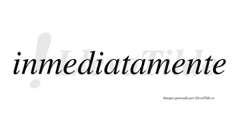 Inmediata  no lleva tilde con vocal tónica en la primera «a»