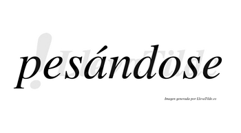 Pesándose  lleva tilde con vocal tónica en la «a»