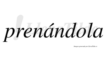 Prenándola  lleva tilde con vocal tónica en la primera «a»