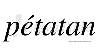 Pétatan  lleva tilde con vocal tónica en la «e»