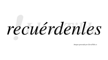 Recuérdenles lleva tilde con vocal tónica en la segunda «e»