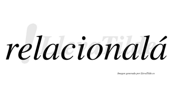 Relacionalá lleva tilde con vocal tónica en la tercera «a»