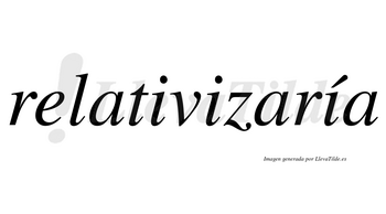 Relativizaría  lleva tilde con vocal tónica en la tercera «i»