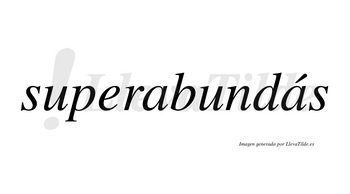 Superabundás  lleva tilde con vocal tónica en la segunda «a»