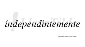 Índependintemente  lleva tilde con vocal tónica en la primera «i»