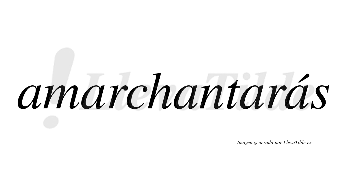 Amarchantarás  lleva tilde con vocal tónica en la quinta "a"