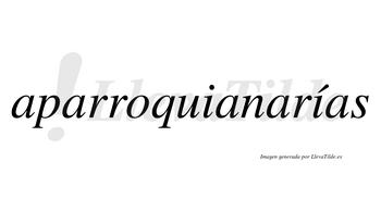 Aparroquianarías  lleva tilde con vocal tónica en la segunda «i»