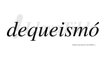 Dequeismó  lleva tilde con vocal tónica en la «o»
