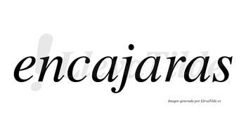 Encajaras  no lleva tilde con vocal tónica en la segunda «a»