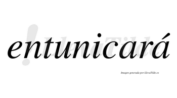 Entunicará  lleva tilde con vocal tónica en la segunda «a»