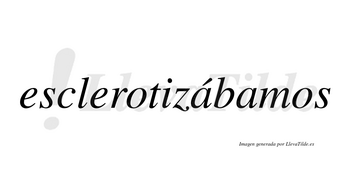 Esclerotizábamos  lleva tilde con vocal tónica en la primera «a»