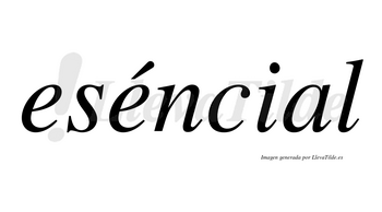 Eséncial lleva tilde con vocal tónica en la segunda «e»