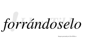 Forrándoselo  lleva tilde con vocal tónica en la «a»
