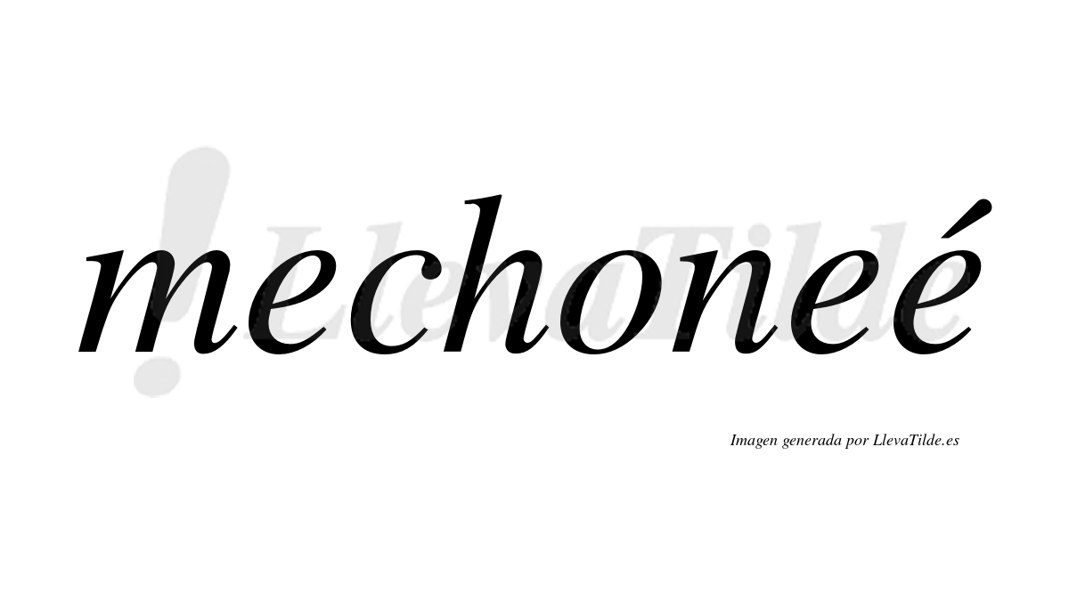 Mechoneé  lleva tilde con vocal tónica en la tercera "e"