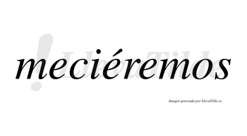 Meciéremos  lleva tilde con vocal tónica en la segunda «e»