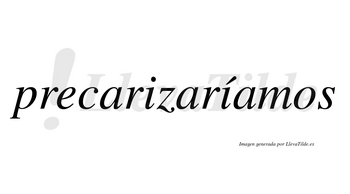 Precarizaríamos  lleva tilde con vocal tónica en la segunda «i»