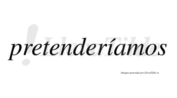 Pretenderíamos  lleva tilde con vocal tónica en la «i»