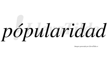 Pópularidad  lleva tilde con vocal tónica en la «o»