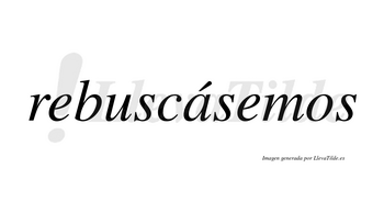 Rebuscásemos  lleva tilde con vocal tónica en la «a»