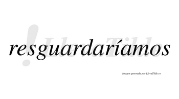 Resguardaríamos  lleva tilde con vocal tónica en la «i»