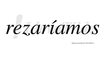 Rezaríamos  lleva tilde con vocal tónica en la «i»