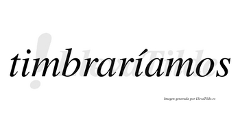 Timbraríamos  lleva tilde con vocal tónica en la segunda «i»