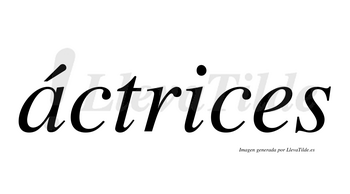 Áctrices  lleva tilde con vocal tónica en la «a»
