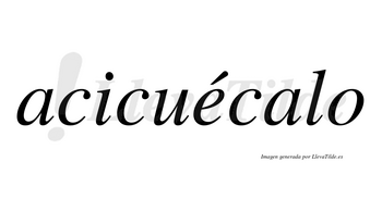 Acicuécalo  lleva tilde con vocal tónica en la «e»