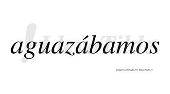 Aguazábamos  lleva tilde con vocal tónica en la tercera «a»
