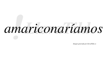 Amariconaríamos  lleva tilde con vocal tónica en la segunda «i»