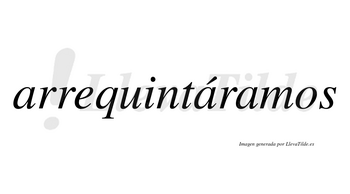Arrequintáramos  lleva tilde con vocal tónica en la segunda «a»