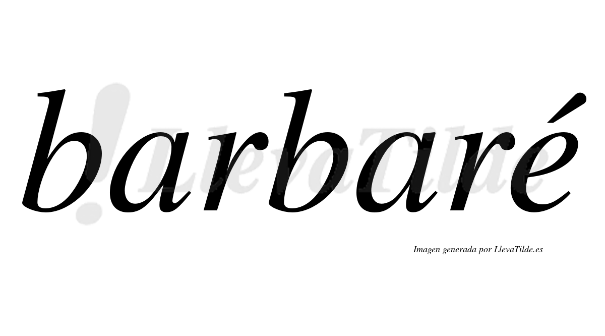 Barbaré  lleva tilde con vocal tónica en la "e"