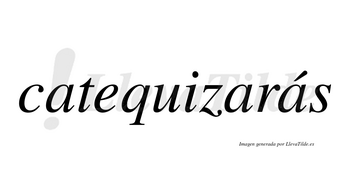 Catequizarás  lleva tilde con vocal tónica en la tercera «a»