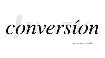 Conversíon lleva tilde con vocal tónica en la «i»