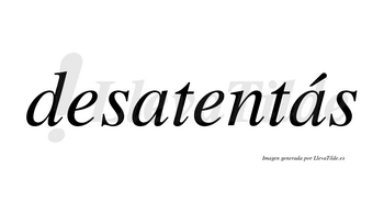 Desatentás  lleva tilde con vocal tónica en la segunda «a»