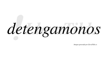 Detengamonos no lleva tilde con vocal tónica en la primera «o»
