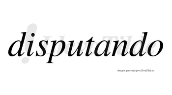 Disputando no lleva tilde con vocal tónica en la «a»