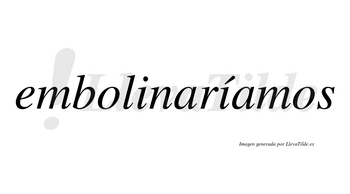 Embolinaríamos  lleva tilde con vocal tónica en la segunda «i»