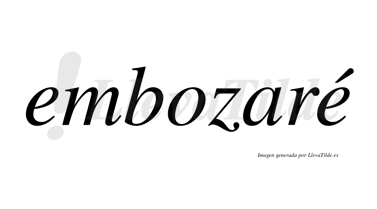 Embozaré  lleva tilde con vocal tónica en la segunda "e"