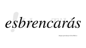 Esbrencarás  lleva tilde con vocal tónica en la segunda «a»