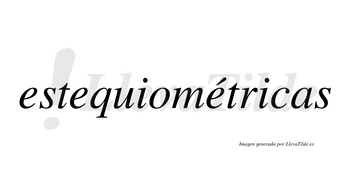 Estequiométricas  lleva tilde con vocal tónica en la tercera «e»