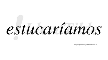 Estucaríamos  lleva tilde con vocal tónica en la «i»