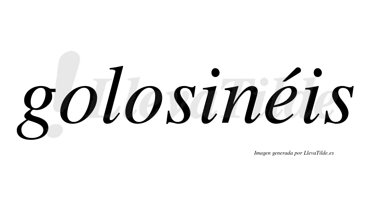 Golosinéis  lleva tilde con vocal tónica en la "e"