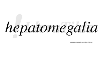 Hepatomegalia  no lleva tilde con vocal tónica en la segunda «a»