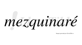 Mezquinaré  lleva tilde con vocal tónica en la segunda «e»