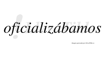 Oficializábamos  lleva tilde con vocal tónica en la segunda «a»