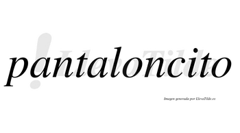 Pantaloncito no lleva tilde con vocal tónica en la «i»