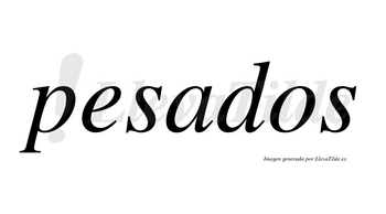 Pesados  no lleva tilde con vocal tónica en la «a»