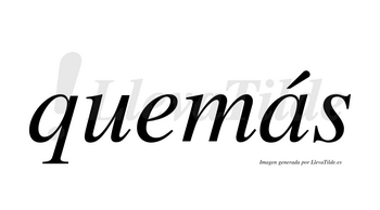 Quemás  lleva tilde con vocal tónica en la «a»