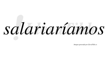 Salariaríamos  lleva tilde con vocal tónica en la segunda «i»